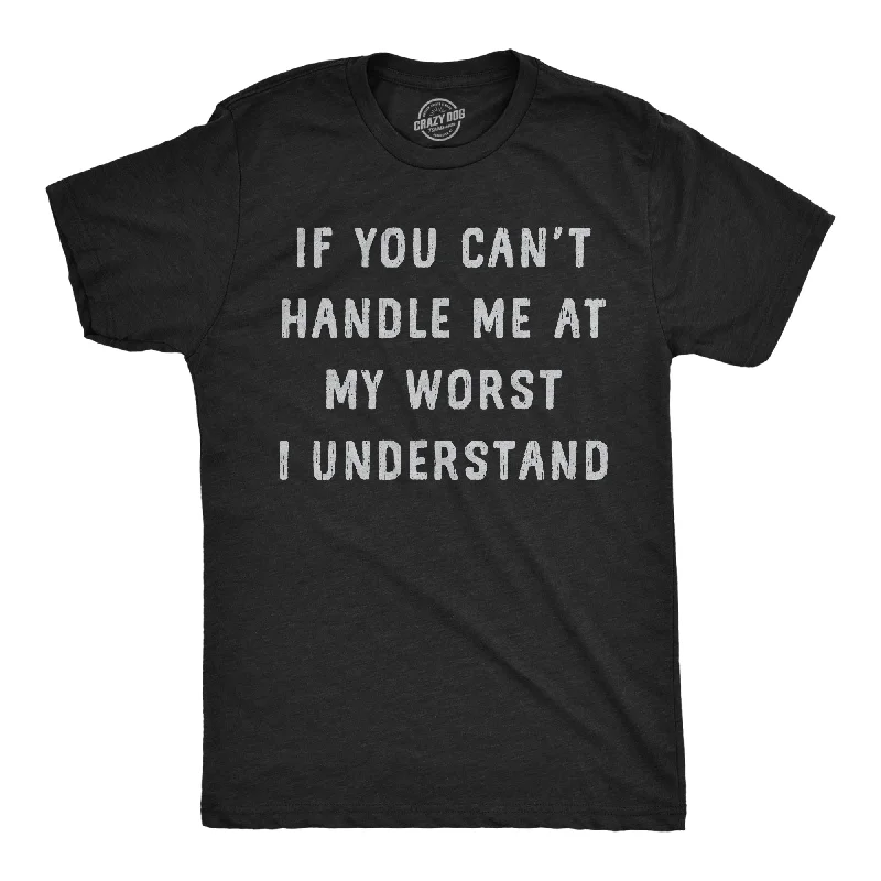 If You Cant Handle Me At My Worst I Understand Men's T Shirt