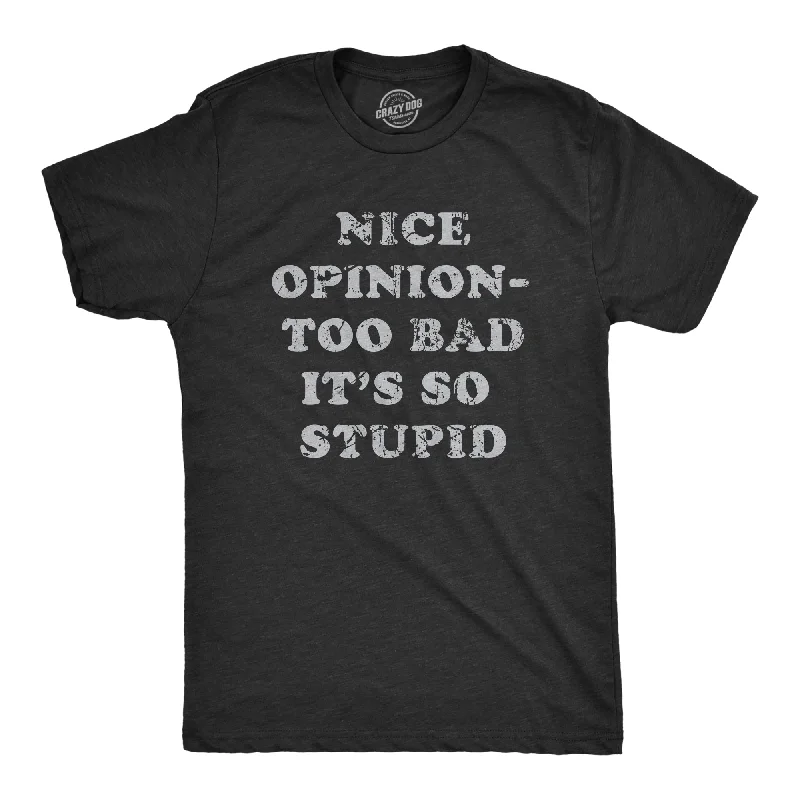 Nice Opinion Too Bad Its So Stupid Men's T Shirt