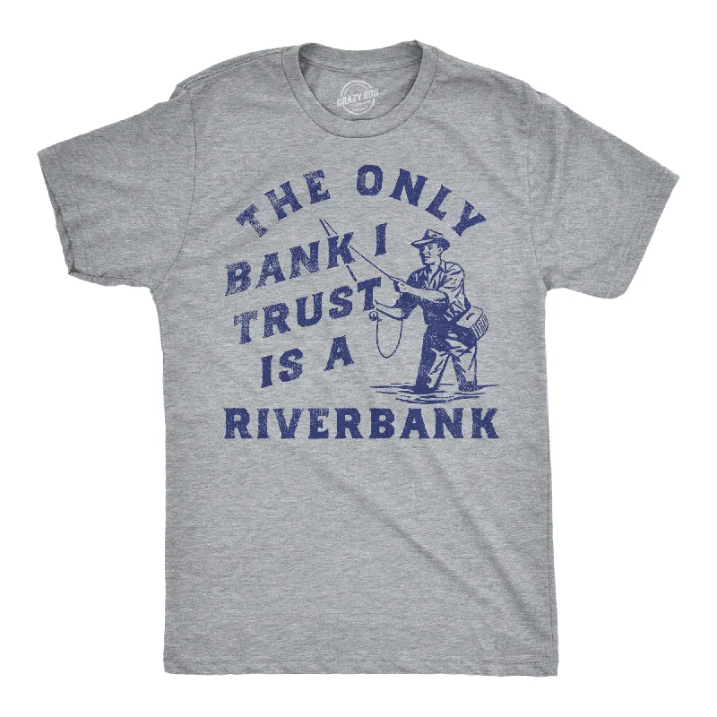 The Only Bank I Trust Is A Riverbank Men's T Shirt