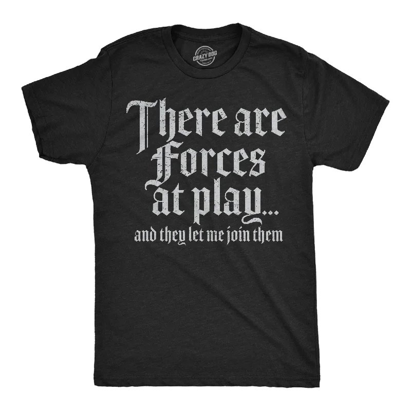 There Are Forces At Play And They Let Me Join Them Men's T Shirt