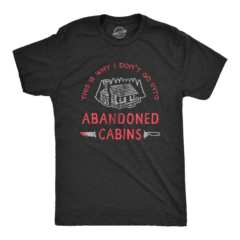 Why I Dont Go Into Abandoned Cabins Men's T Shirt